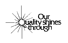 OUR QUALITY SHINES THROUGH