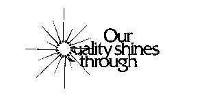 OUR QUALITY SHINES THROUGH