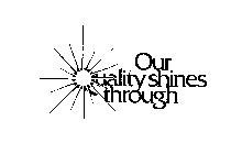 OUR QUALITY SHINES THROUGH