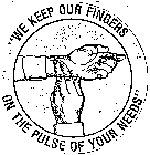 WE KEEP OUR FINGER ON THE PULSE OF YOUR NEEDS