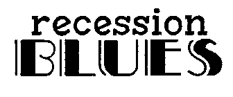 RECESSION BLUES