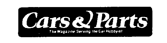 CARS & PARTS THE MAGAZINE SERVING THE CAR HOBBYIST