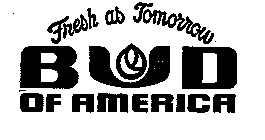 FRESH AS TOMORROW BUD OF AMERICA