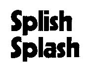 SPLISH SPLASH