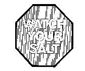 WATCH YOUR SALT