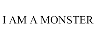 I AM A MONSTER