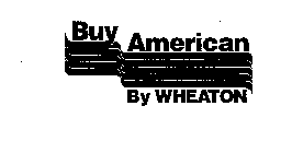 BUY AMERICAN BY WHEATON