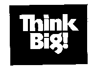 THINK BIG!