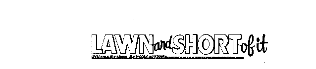 LAWN AND SHORT OF IT