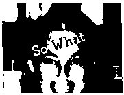 SO WHAT