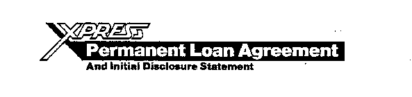 XPRESS PERMANENT LOAN AGREEMENT AND INITIAL DISCLOSURE STATEMENT