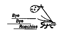 BYE BYE ROACHIES