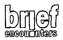 BRIEF ENCOUNTERS