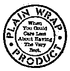 PLAIN WRAP PRODUCT WHEN YOU COULD CARE LESS ABOUT HAVING THE VERY BEST