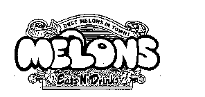 MELONS EATS N' DRINKS BEST MELONS IN TOWN!