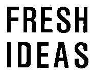 FRESH IDEAS