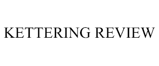 KETTERING REVIEW