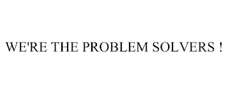 WE'RE THE PROBLEM SOLVERS !