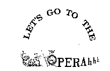 LET'S GO TO THE OPERAHHH