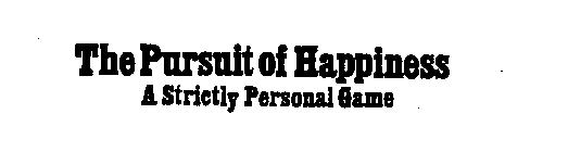 THE PURSUIT OF HAPPINESS A STRICTLY PERSONAL GAME