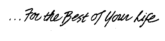 ...FOR THE BEST OF YOUR LIFE