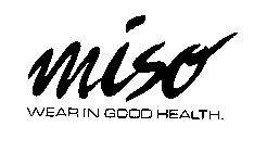 MISO WEAR IN GOOD HEALTH.