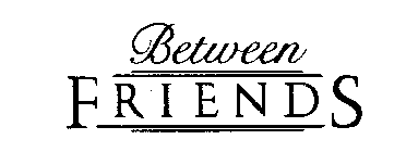 BETWEEN FRIENDS