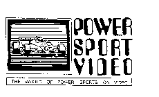 POWER SPORT VIDEO THE WORLD OF POWER SPORTS ON VIDEO