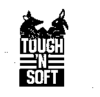 TOUGH 'N SOFT