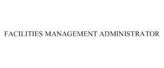 FACILITIES MANAGEMENT ADMINISTRATOR