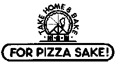 FOR PIZZA SAKE! TAKE HOME & BAKE