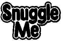 SNUGGLE ME