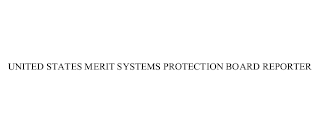 UNITED STATES MERIT SYSTEMS PROTECTION BOARD REPORTER