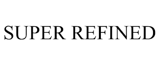 SUPER REFINED