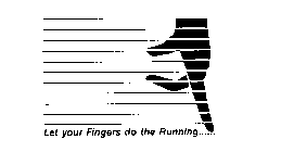 LET YOUR FINGERS DO THE RUNNING......