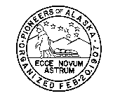 PIONEERS OF ALASKA ORGANIZED FEB 20. 1907 ECCE NOVUM ASTRUM