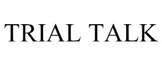 TRIAL TALK