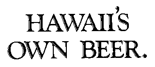 HAWAII'S OWN BEER.