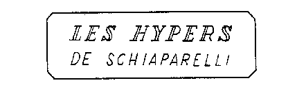 LES HYPERS DE SCHIAPARELLI