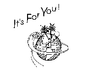 IT'S FOR YOU!