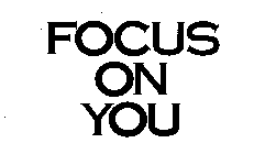 FOCUS ON YOU