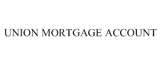 UNION MORTGAGE ACCOUNT