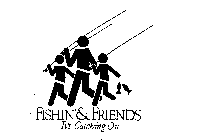 FISHIN'& FRIENDS IT'S CATCHING ON