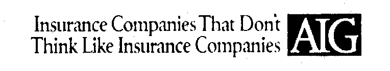 INSURANCE COMPANIES THAT DON'T THINK LIKE INSURANCE COMPANIES AIG