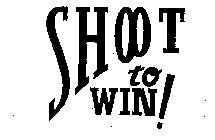 SHOOT TO WIN!