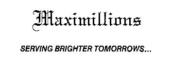 MAXIMILLIONS SERVING BRIGHTER TOMORROWS...