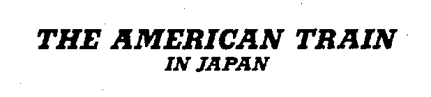 THE AMERICAN TRAIN IN JAPAN