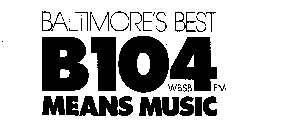 BALTIMORE'S BEST B104WBSB FM MEANS MUSIC