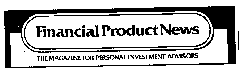 FINANCIAL PRODUCT NEWS THE MAGAZINE FOR PERSONAL INVESTMENT ADVISORS