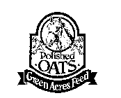 POLISHED OATS GREEN ACRES FEED